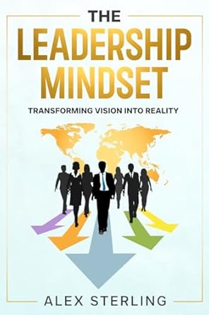 the leadership mindset transforming vision into reality 1st edition alex sterling 1456652389, 978-1456652388