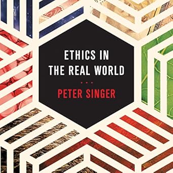 ethics in the real world 82 brief essays on things that matter unabridged edition peter singer 166529986x,