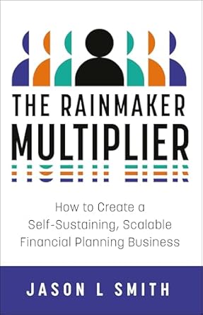 the rainmaker multiplier how to create a self sustaining scalable financial planning business 1st edition