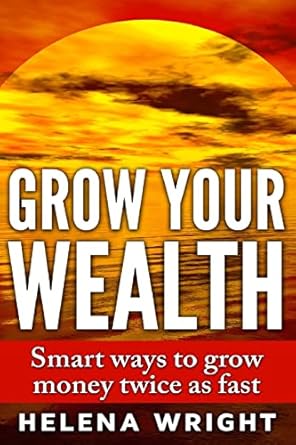 grow your wealth smart ways to grow money twice as fast 1st edition helena wright 1518664539, 978-1518664533