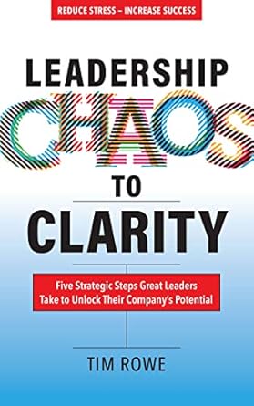 leadership chaos to clarity five strategic steps great leaders take to unlock their companys potential 1st