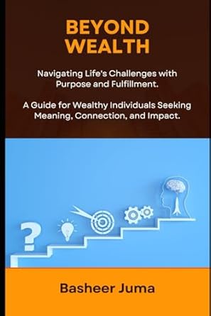 beyond wealth navigating lifes challenges with purpose and fulfilment 1st edition basheer juma b0dpr1gx89,