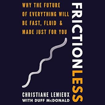 frictionless why the future of everything will be fast fluid and made just for you 1st edition christiane