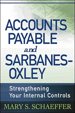 accounts payable and sarbanes oxley strengthening your internal controls 1st edition mary s schaeffer