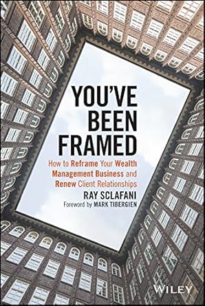 youve been framed how to reframe your wealth management business and renew client relationships 1st edition