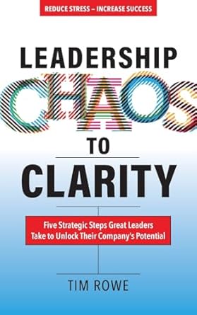 leadership chaos to clarity five strategic steps great leaders take to unlock their companys potential 1st