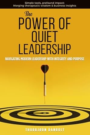 the power of quiet leadership navigating modern leadership with integrity and purpose 1st edition thorbjorn