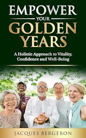 empower your golden years a holistic approach to vitality confidence and well being unlocking strength and