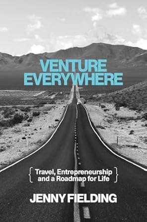 venture everywhere travel entrepreneurship and a roadmap for life 1st edition jenny fielding b0djfs7wjq