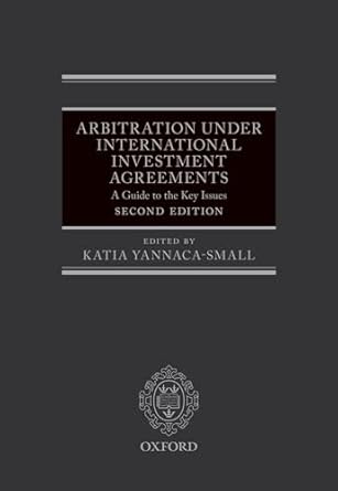 arbitration under international investment agreements a guide to the key issues 2nd edition katia yannaca