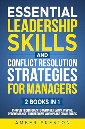 essential leadership skills and conflict resolution strategies for managers proven techniques to manage teams