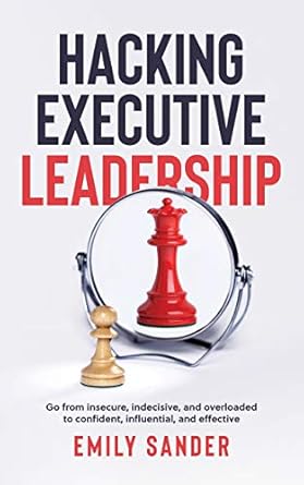 hacking executive leadership go from insecure indecisive and overloaded to confident influential and