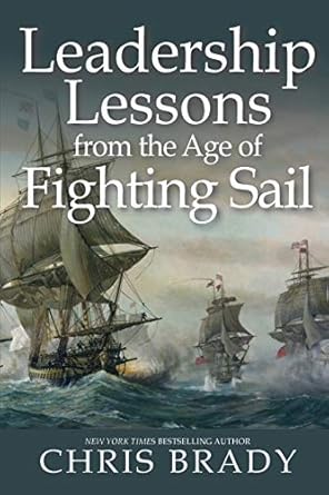 leadership lessons from the age of fighting sail 1st edition chris brady 0990961915, 978-0990961918