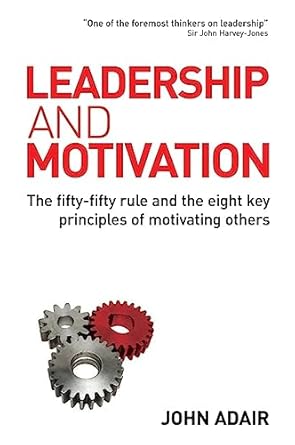 leadership and motivation the fifty fifty rule and the eight key principles of motivating others 1st edition