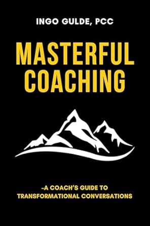 masterful coaching a coachs guide to transformational conversations 1st edition ingo gulde b00q4svuew