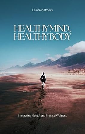 healthy mind healthy body integrating mental and physical wellness 1st edition cameron brooks b0cflzly9x
