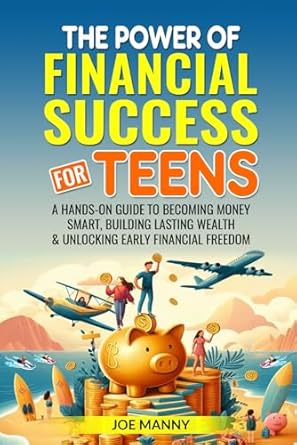 the power of financial success for teens a hands on guide to becoming money smart building lasting wealth and