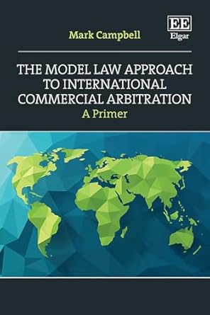 the model law approach to international commercial arbitration a primer 1st edition mark campbell 1802203729,