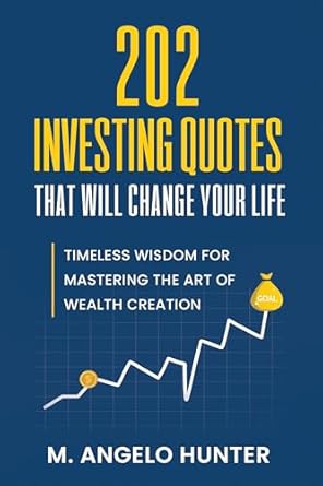 202 investing quotes that will change your life timeless wisdom for mastering the art of wealth creation 1st