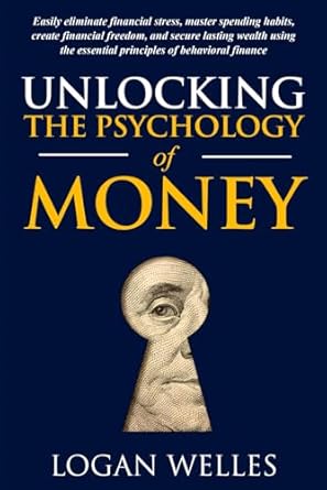 unlocking the psychology of money easily eliminate financial stress master spending habits create financial