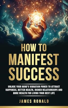 how to manifest success unlock your minds vibration power to attract happiness better health richer