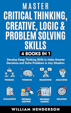 master critical thinking creative logic and problem solving skills develop deep thinking skills to make