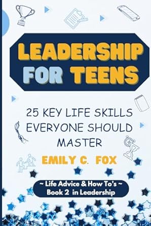 leadership for teens 25 key life skills everyone should master 1st edition emily c fox b0csb7mb2x,