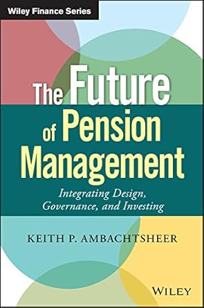 the future of pension management integrating design governance and investing 1st edition keith p ambachtsheer