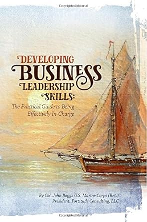 developing business leadership skills a practical guide to being effectively in charge 1st edition col john