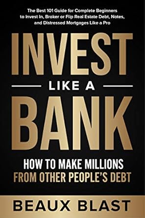 invest like a bank how to make millions from other peoples debt the best 101 guide for complete beginners to