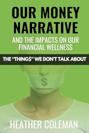 the things we dont talk about our money narrative and the impacts on our financial wellness 1st edition