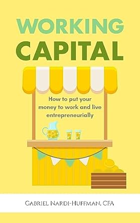 working capital how to put your money to work and live entrepreneurially 1st edition gabriel nardi huffman