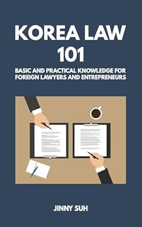 korea law 101 basic and practical knowledge for foreign lawyers and entrepreneurs 1st edition jinny suh