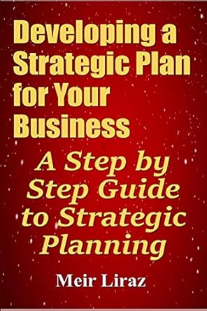developing a strategic plan for your business a step by step guide to strategic planning 1st edition meir