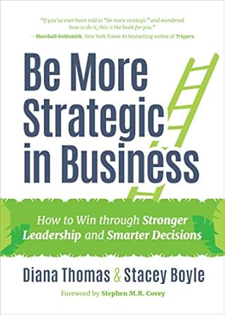 be more strategic in business how to win through stronger leadership and smarter decisions 1st edition diana