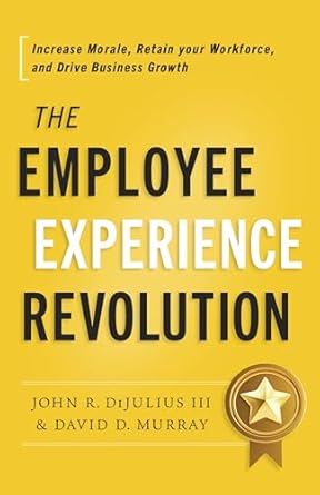 the employee experience revolution increase morale retain your workforce and drive business growth 1st