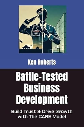 battle tested business development build trust and drive growth with the care model 1st edition ken roberts