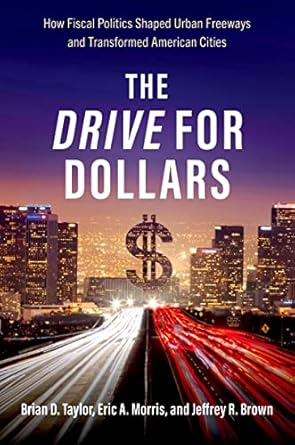 the drive for dollars how fiscal politics shaped urban freeways and transformed american cities 1st edition