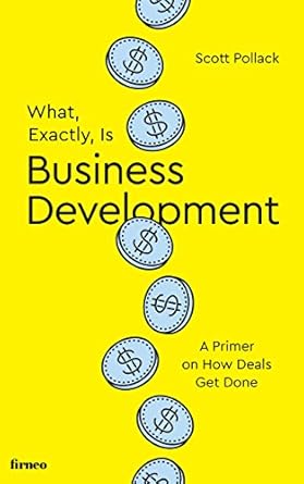 what exactly is business development a primer on getting deals done 1st edition scott pollack b073rsvgxz