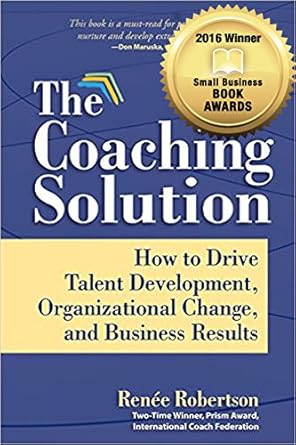 the coaching solution how to drive talent development organizational change and business results 1st edition