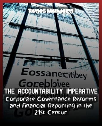 the accountability imperative corporate governance reforms and financial reporting in the 21st century 1st