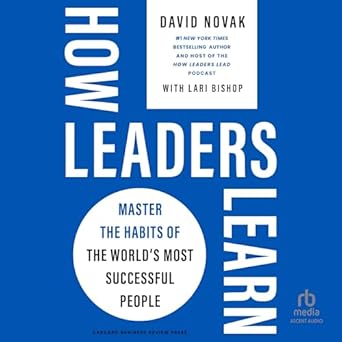 how leaders learn master the habits of the worlds most successful people unabridged edition david novak