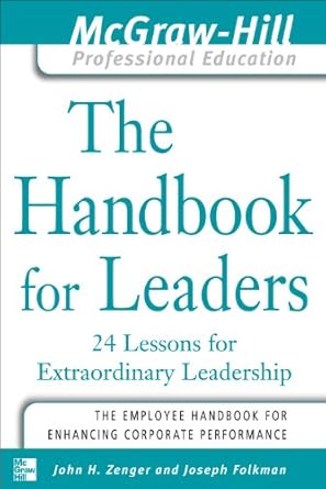 the handbook for leaders 24 lessons for extraordinary leaders 1st edition john h zenger b001h6gl7m,