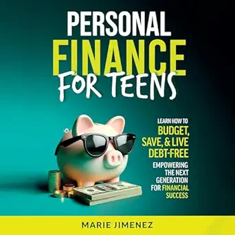 personal finance for teens learn how to budget save and live debt free empowering the next generation for