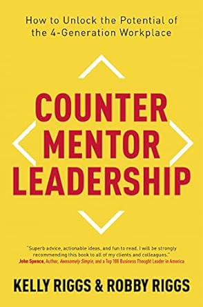 counter mentor leadership how to unlock the potential of the 4 generation workplace 1st edition kelly s riggs