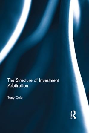 the structure of investment arbitration 1st edition tony cole 9781299752139, 978-0415579858