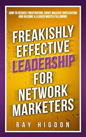 freakishly effective leadership for network marketers how to reduce frustration drive massive duplication and