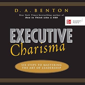 executive charisma six steps to mastering the art of leadership unabridged edition d a benton b0bsltzdfd,