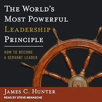 the worlds most powerful leadership principle how to become a servant leader 1st edition james c hunter
