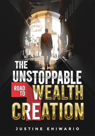 the unstoppable road to wealth creation 1st edition justine ehiwario b0ds6chs3t
